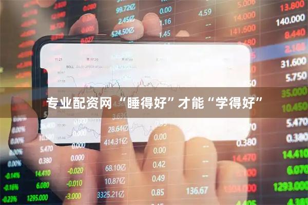专业配资网 “睡得好”才能“学得好”
