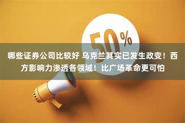 哪些证券公司比较好 乌克兰其实已发生政变！西方影响力渗透各领域！比广场革命更可怕